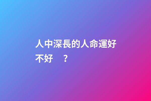 人中深長的人命運好不好？